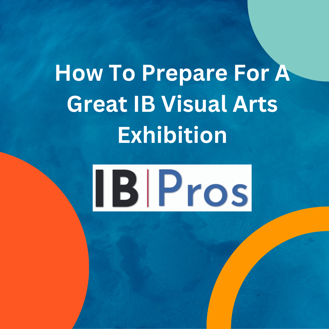 How To Prepare For A Great IB Visual Arts Exhibition: Tips And Guidelines