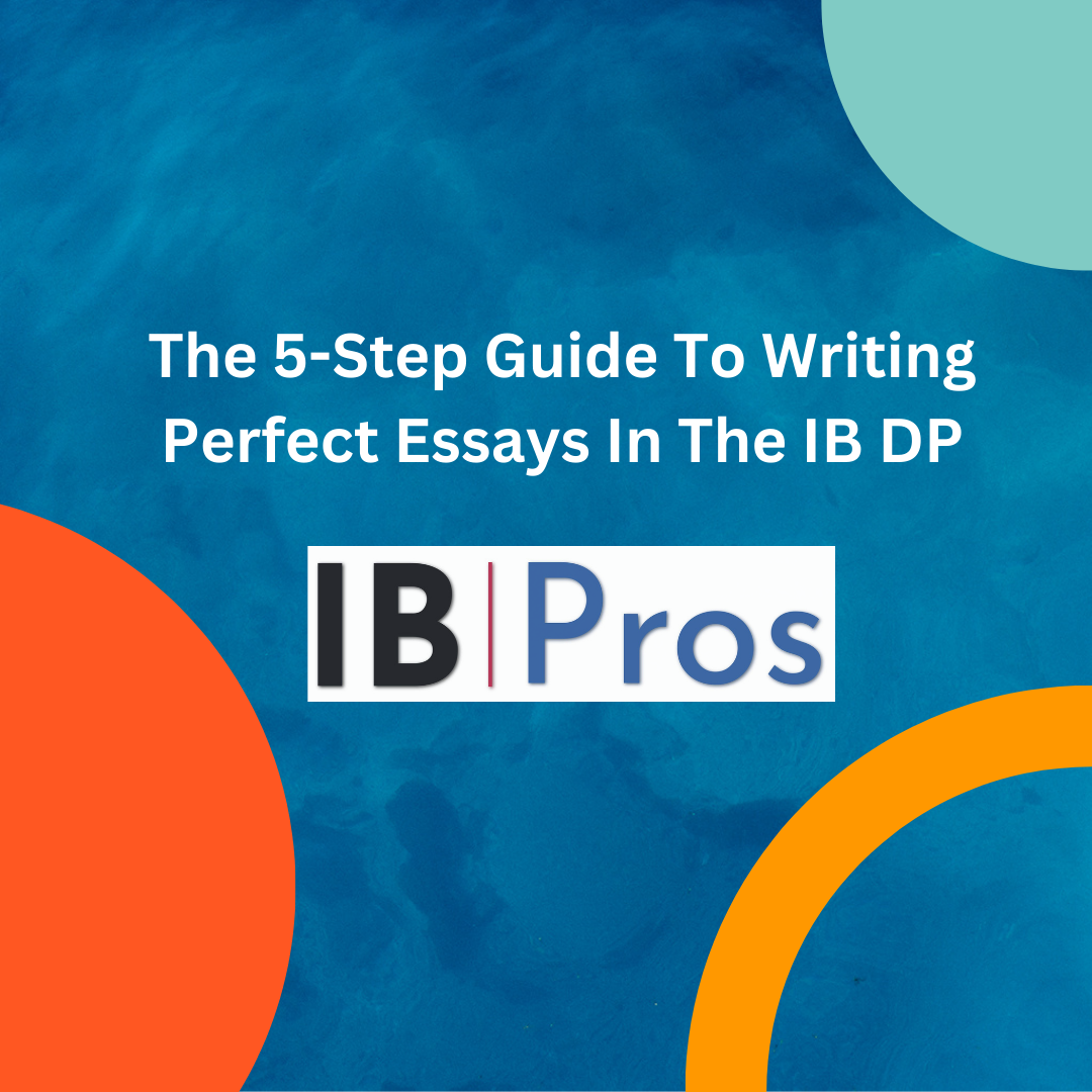 The 5-Step Guide To Writing Perfect Essays In The IB DP