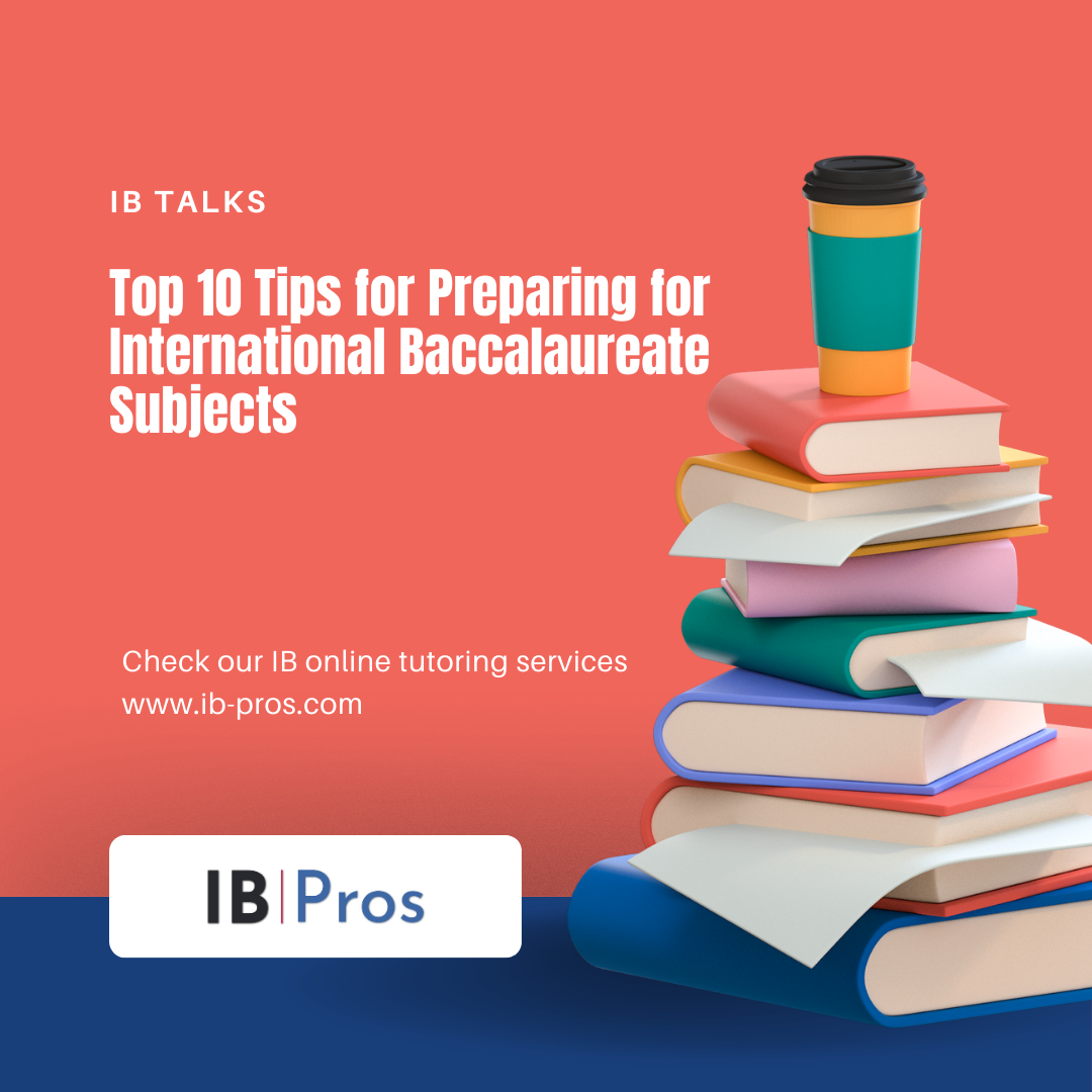 Top 10 Tips for Preparing for International Baccalaureate Subjects